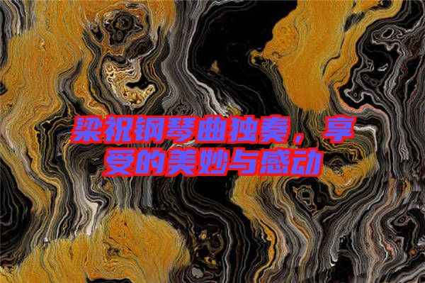 梁祝鋼琴曲獨奏，享受的美妙與感動