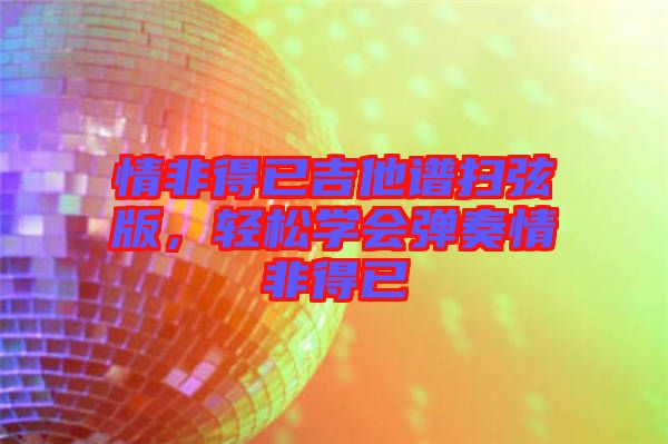 情非得已吉他譜掃弦版，輕松學(xué)會彈奏情非得已