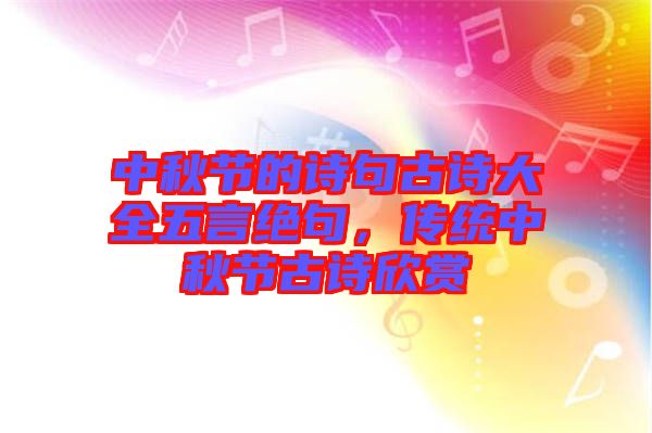 中秋節(jié)的詩(shī)句古詩(shī)大全五言絕句，傳統(tǒng)中秋節(jié)古詩(shī)欣賞