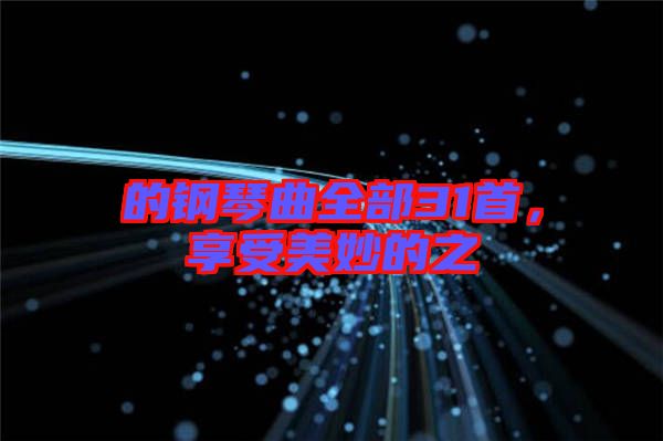 的鋼琴曲全部31首，享受美妙的之