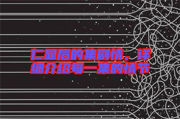 仁顯后的集劇情，詳細介紹每一集的情節(jié)