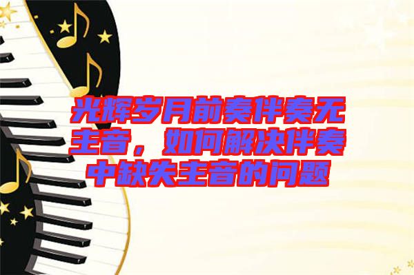 光輝歲月前奏伴奏無(wú)主音，如何解決伴奏中缺失主音的問(wèn)題