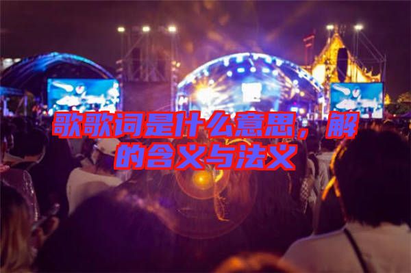 歌歌詞是什么意思，解的含義與法義