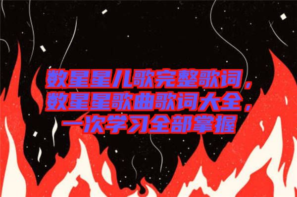 數(shù)星星兒歌完整歌詞，數(shù)星星歌曲歌詞大全，一次學(xué)習(xí)全部掌握