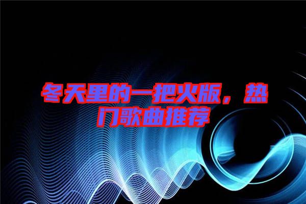 冬天里的一把火版，熱門歌曲推薦