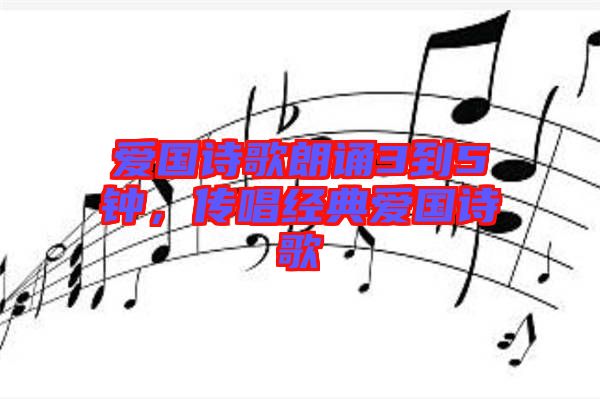 愛國詩歌朗誦3到5鐘，傳唱經(jīng)典愛國詩歌