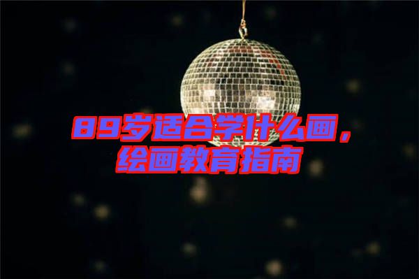 89歲適合學(xué)什么畫，繪畫教育指南