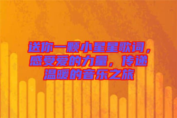 送你一顆小星星歌詞，感受愛(ài)的力量，傳遞溫暖的音樂(lè)之旅