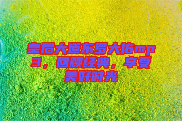 皇后大道東羅大佑mp3，回顧經(jīng)典，享受美好時(shí)光
