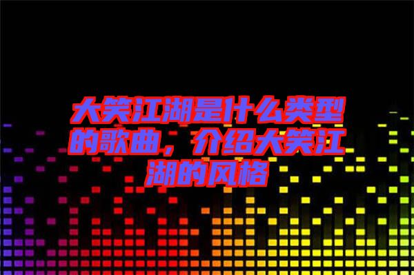 大笑江湖是什么類型的歌曲，介紹大笑江湖的風(fēng)格