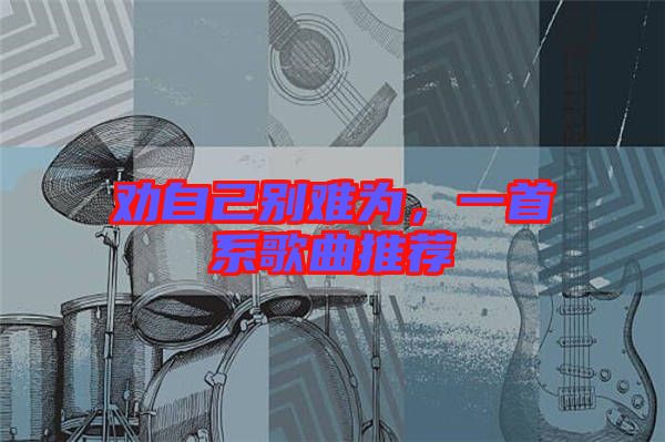 勸自己別難為，一首系歌曲推薦