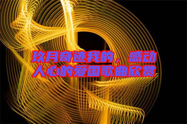 玖月奇跡我的，感動人心的愛國歌曲欣賞