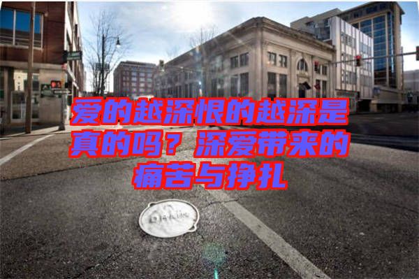 愛的越深恨的越深是真的嗎？深愛帶來的痛苦與掙扎