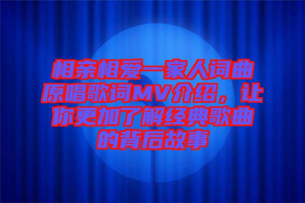 相親相愛一家人詞曲原唱歌詞MV介紹，讓你更加了解經(jīng)典歌曲的背后故事