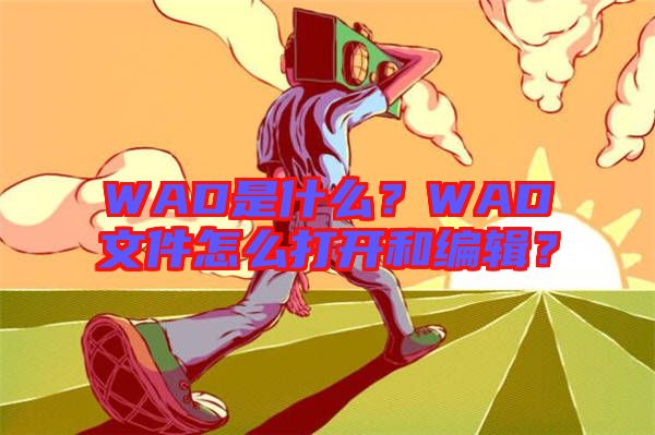 WAD是什么？WAD文件怎么打開和編輯？