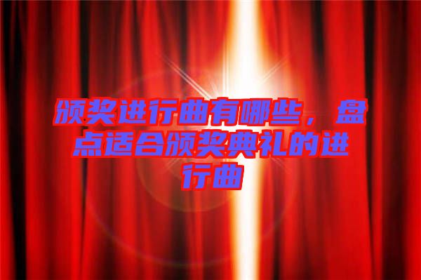 頒獎進行曲有哪些，盤點適合頒獎典禮的進行曲