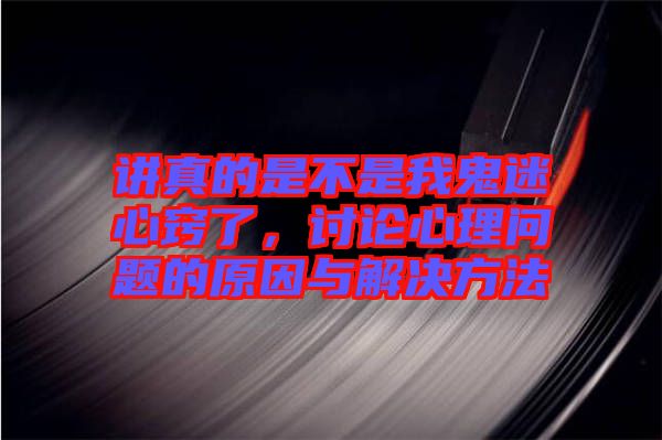 講真的是不是我鬼迷心竅了，討論心理問題的原因與解決方法