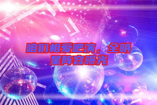 咱們相愛(ài)吧演，全明星陣容曝光