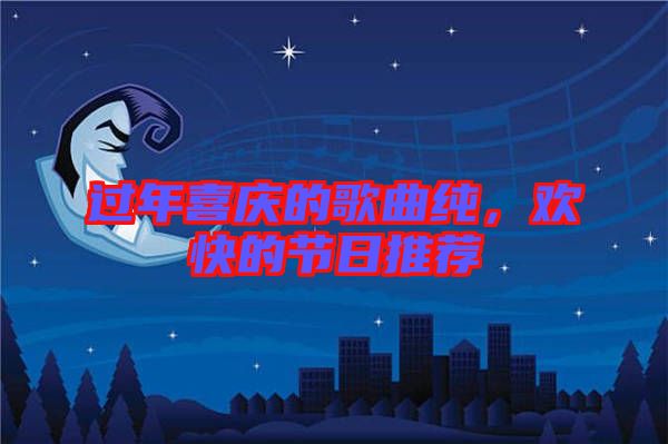 過年喜慶的歌曲純，歡快的節(jié)日推薦