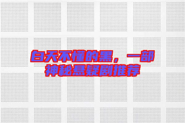 白天不懂的黑，一部神秘懸疑劇推薦