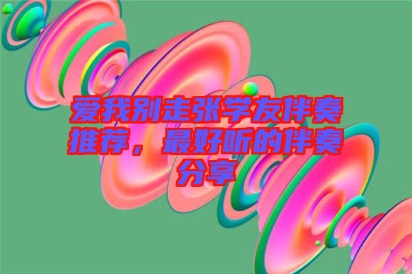 愛我別走張學(xué)友伴奏推薦，最好聽的伴奏分享
