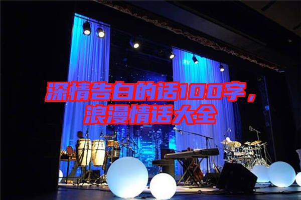 深情告白的話100字，浪漫情話大全