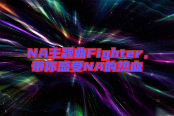 NA主題曲Fighter，帶你感受NA的熱血