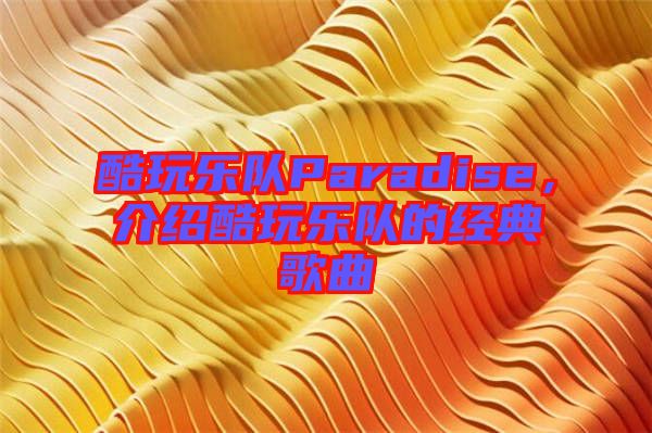 酷玩樂隊Paradise，介紹酷玩樂隊的經(jīng)典歌曲