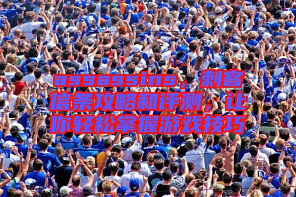assassins，刺客信條攻略和評測，讓你輕松掌握游戲技巧