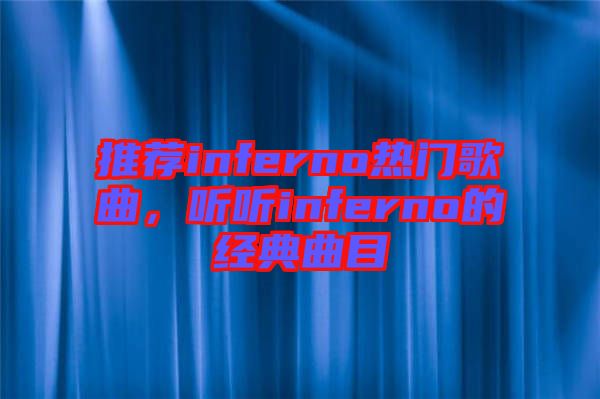 推薦inferno熱門歌曲，聽(tīng)聽(tīng)inferno的經(jīng)典曲目