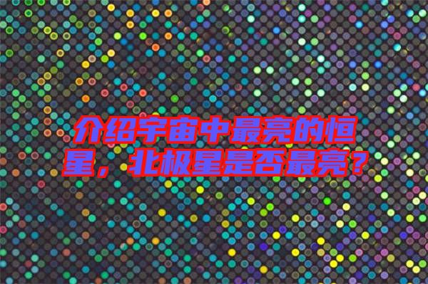 介紹宇宙中最亮的恒星，北極星是否最亮？