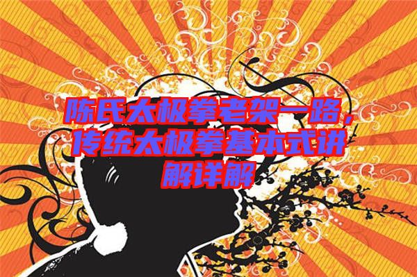 陳氏太極拳老架一路，傳統(tǒng)太極拳基本式講解詳解