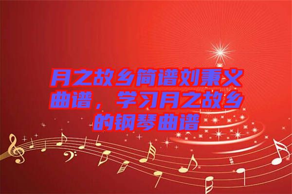 月之故鄉(xiāng)簡譜劉秉義曲譜，學(xué)習(xí)月之故鄉(xiāng)的鋼琴曲譜