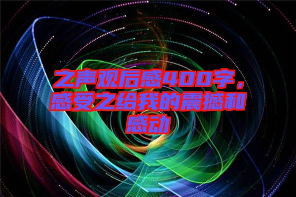 之聲觀后感400字，感受之給我的震撼和感動(dòng)