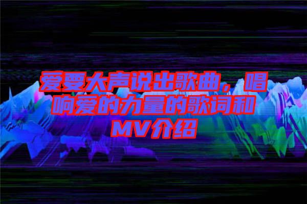 愛要大聲說出歌曲，唱響愛的力量的歌詞和MV介紹