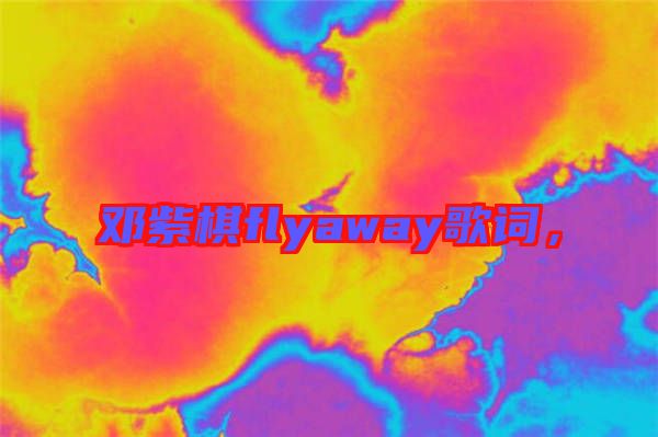 鄧紫棋flyaway歌詞，