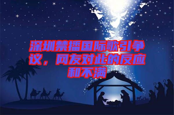 深圳禁播國(guó)際歌引爭(zhēng)議，網(wǎng)友對(duì)此的反應(yīng)和不滿(mǎn)