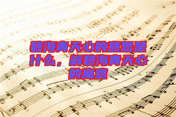 碧海青天心的意思是什么，解碧海青天心的寓意