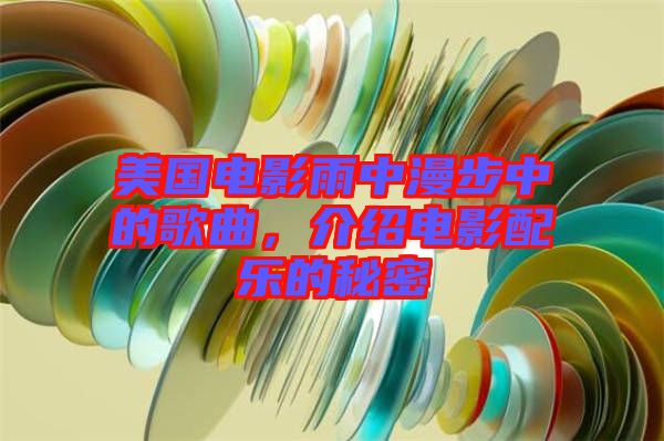 美國電影雨中漫步中的歌曲，介紹電影配樂的秘密