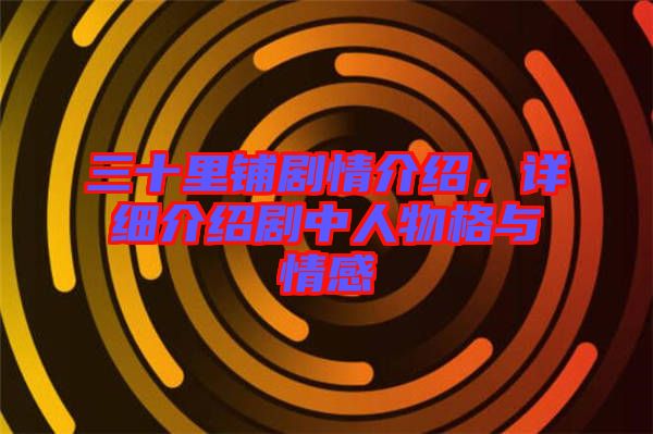 三十里鋪劇情介紹，詳細(xì)介紹劇中人物格與情感