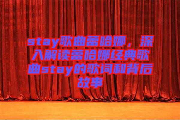 stay歌曲蕾哈娜，深入解讀蕾哈娜經(jīng)典歌曲stay的歌詞和背后故事