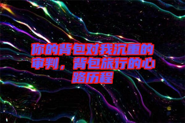 你的背包對我沉重的審判，背包旅行的心路歷程