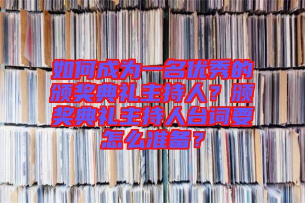如何成為一名優(yōu)秀的頒獎(jiǎng)典禮主持人？頒獎(jiǎng)典禮主持人臺(tái)詞要怎么準(zhǔn)備？