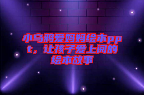 小烏鴉愛(ài)媽媽繪本ppt，讓孩子愛(ài)上閱的繪本故事