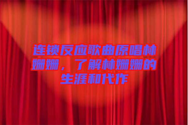 連鎖反應(yīng)歌曲原唱林姍姍，了解林姍姍的生涯和代作
