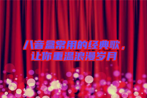 八音盒常用的經(jīng)典歌，讓你重溫浪漫歲月