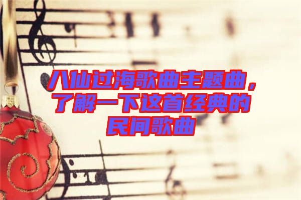 八仙過海歌曲主題曲，了解一下這首經(jīng)典的民間歌曲