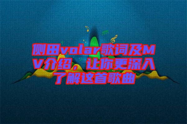 側(cè)田volar歌詞及MV介紹，讓你更深入了解這首歌曲