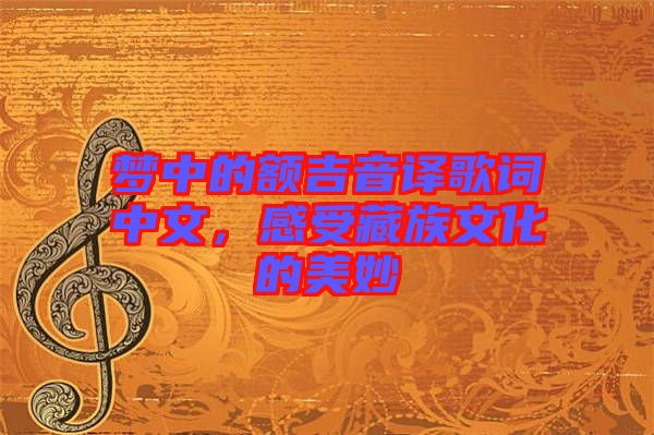 夢中的額吉音譯歌詞中文，感受藏族文化的美妙
