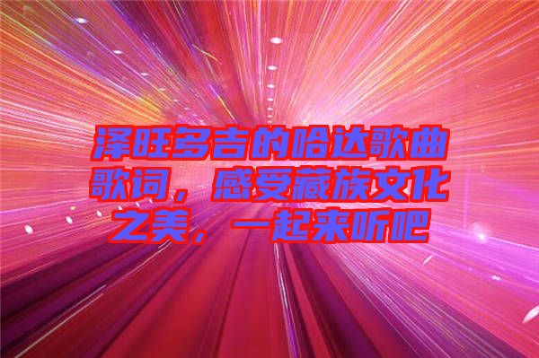澤旺多吉的哈達(dá)歌曲歌詞，感受藏族文化之美，一起來聽吧